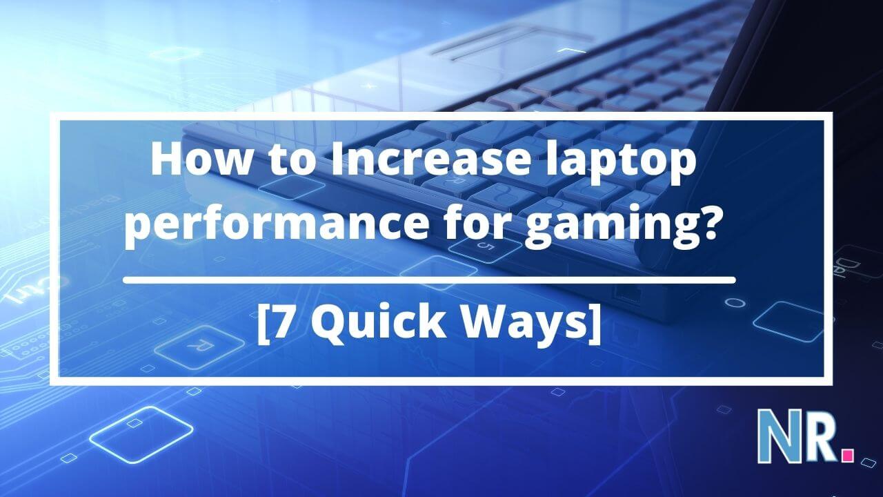 How to Increase laptop performance for gaming? [12 quick ways]